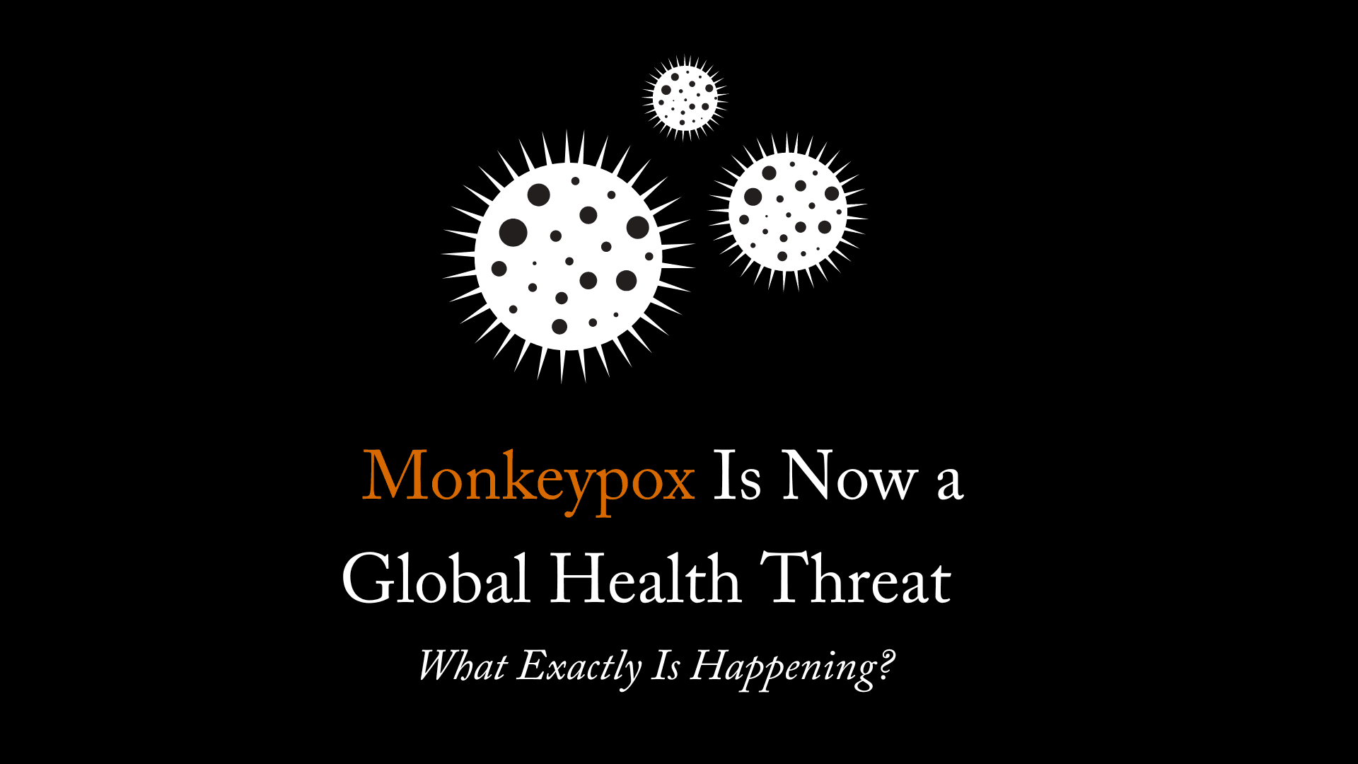 Monkeypox Is Now a Global Health Threat